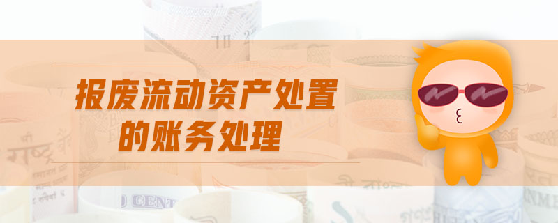 報廢流動資產(chǎn)處置的賬務(wù)處理
