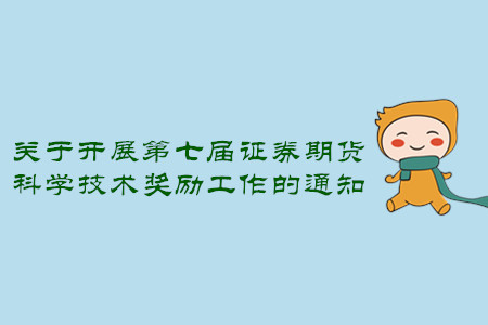 關(guān)于開展第七屆證券期貨科學(xué)技術(shù)獎勵工作的通知
