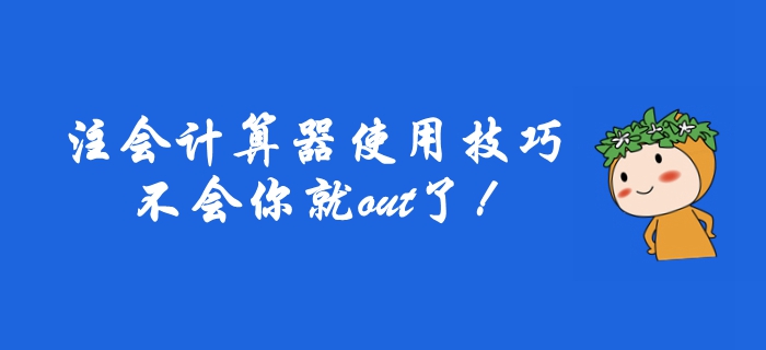 2019年注冊(cè)會(huì)計(jì)師計(jì)算器使用技巧，不會(huì)你就out了！