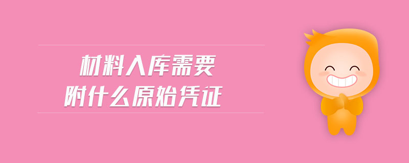 材料入庫(kù)需要附什么原始憑證