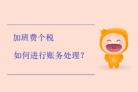 加班費(fèi)個(gè)稅如何進(jìn)行賬務(wù)處理？