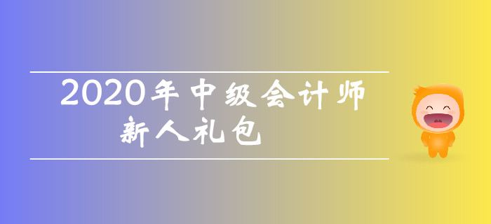 2020年中級(jí)會(huì)計(jì)師考試新人禮包！干貨資料零基礎(chǔ)考生不容錯(cuò)過！