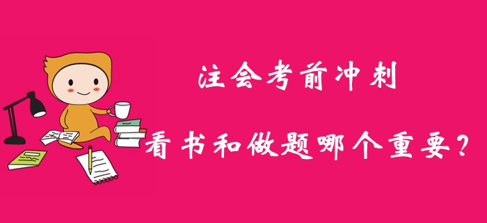 2019年注冊(cè)會(huì)計(jì)師考前沖刺，看書(shū)和做題哪個(gè)重要？