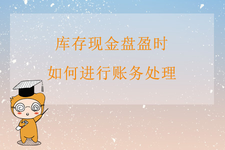 庫(kù)存現(xiàn)金盤盈時(shí)，如何進(jìn)行賬務(wù)處理？