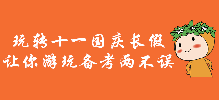 中級(jí)會(huì)計(jì)備考，玩轉(zhuǎn)十一國(guó)慶長(zhǎng)假！讓你游玩?zhèn)淇純刹徽`！