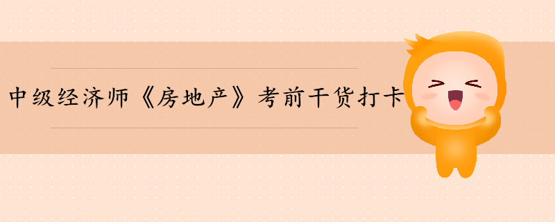 中級經(jīng)濟師《房地產(chǎn)》考前干貨打卡