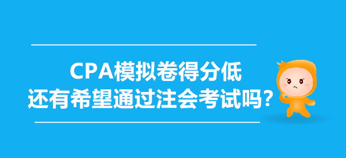 CPA模擬卷得分低，還有希望通過注會考試嗎？