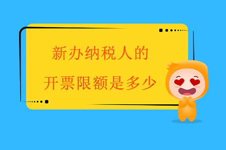 新辦納稅人的開(kāi)票限額是多少？