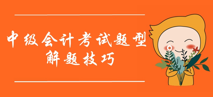 2020年中級會計職稱考試題型有哪些？如何作答？