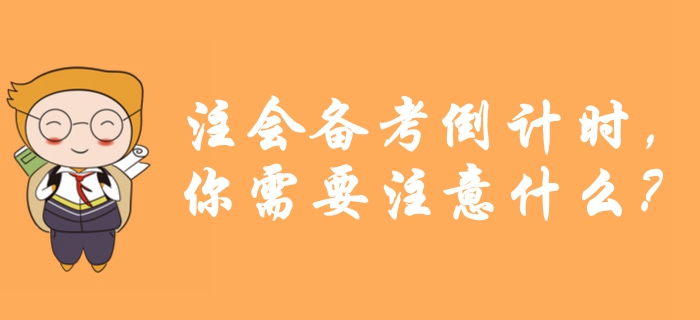 考前提醒！注會備考倒計時，你需要注意什么？