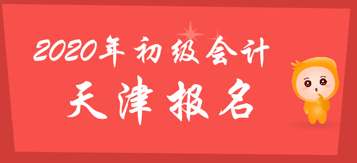2020年天津初級(jí)會(huì)計(jì)報(bào)名時(shí)間擬于11月18日開(kāi)始