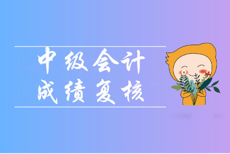 福建福州2019年中級會計職稱成績復(fù)核通知