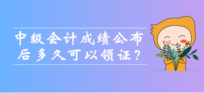 中級(jí)會(huì)計(jì)考試成績(jī)公布后多久可以領(lǐng)證？可以找人代領(lǐng)嗎？