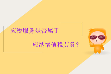 應(yīng)稅服務(wù)是否屬于應(yīng)納增值稅勞務(wù)？