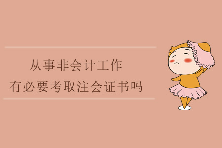從事非會(huì)計(jì)工作，有必要考取注會(huì)證書(shū)嗎？