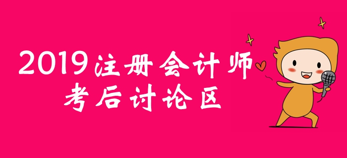 2019年注冊會計師考后討論區(qū)，考生火速參與！