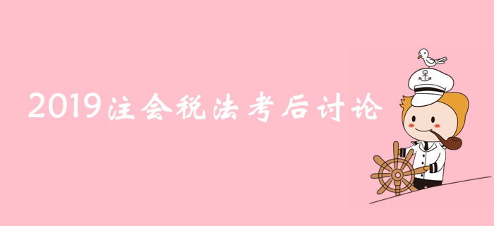 2019年注冊會計(jì)師《稅法》考后討論