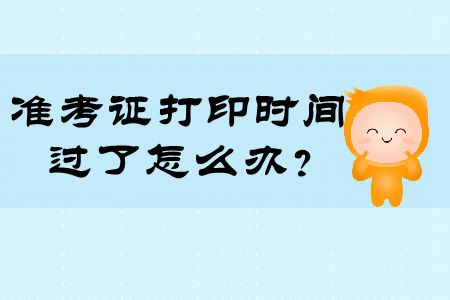 注冊會計師準(zhǔn)考證打印時間過了怎么辦？快來看看！