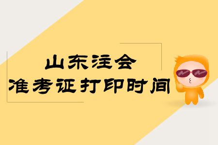 快來看！2019年山東注會準考證打印時間公布