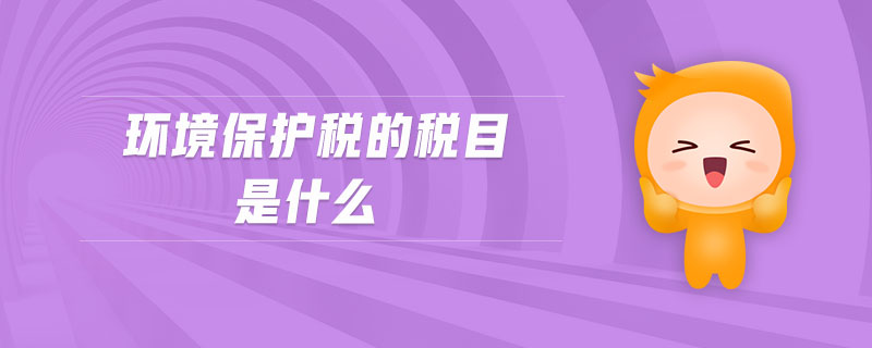 環(huán)境保護稅的稅目是什么