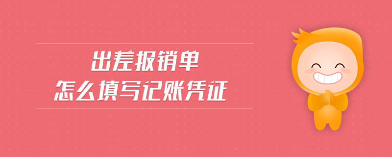 出差報(bào)銷(xiāo)單怎么填寫(xiě)記賬憑證