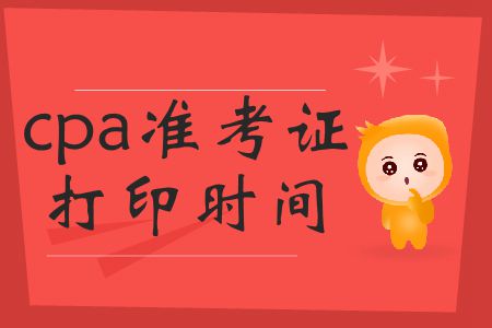 2019年cpa準(zhǔn)考證打印時間截止到哪號？