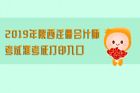 2019年陜西注冊(cè)會(huì)計(jì)師考試準(zhǔn)考證打印入口看這里