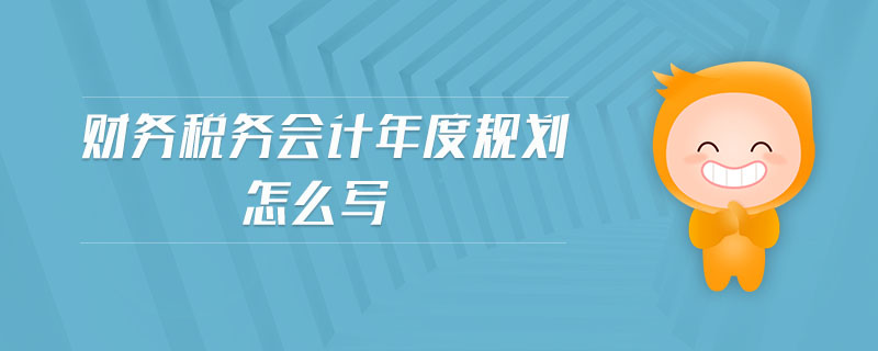 財務(wù)稅務(wù)會計年度規(guī)劃怎么寫