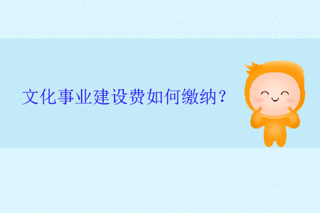 文化事業(yè)建設(shè)費(fèi)如何繳納？