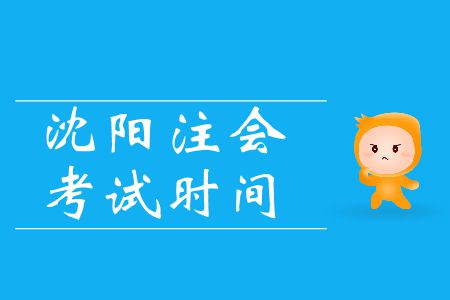 重點！2019年注會沈陽考區(qū)會計科目考試時間的特殊安排