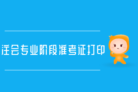 注會(huì)專業(yè)階段準(zhǔn)考證打印別錯(cuò)過
