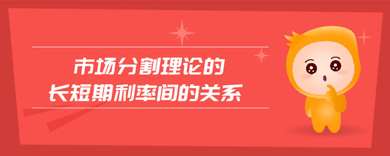 市場分割理論的長短期利率間的關(guān)系