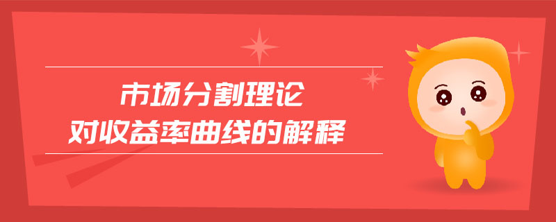 市場分割理論對(duì)收益率曲線的解釋