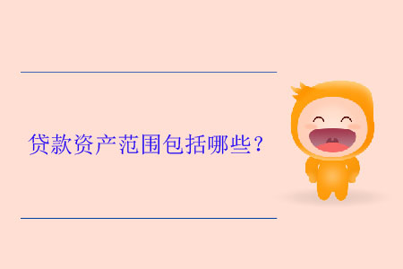 貸款資產(chǎn)范圍包括哪些？