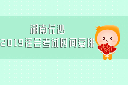 湖南長沙2019注會考試時間安排多久