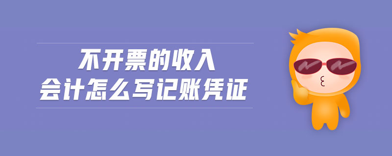 不開票的收入會(huì)計(jì)怎么寫記賬憑證