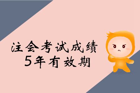 2019年注冊(cè)會(huì)計(jì)師考試成績(jī)5年有效期是什么意思？
