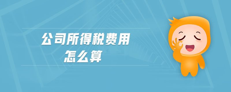 公司所得稅費用怎么算