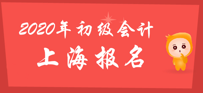 上海2020年初級(jí)會(huì)計(jì)報(bào)名時(shí)間2019年11月18日起