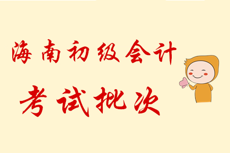 海南2020年初級會計職稱考試共設6批次，5月9日開考！