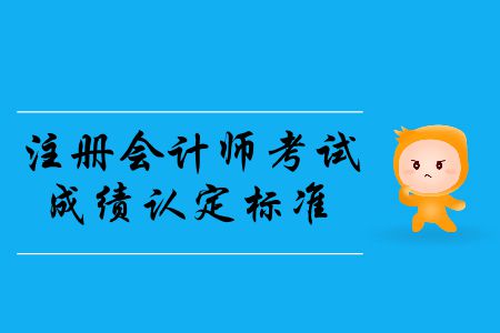 2019年注冊會計師考試成績認(rèn)定標(biāo)準(zhǔn)是什么？