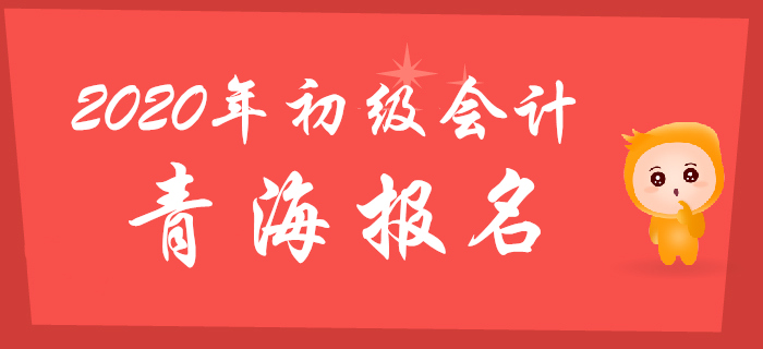 青海2020年初級(jí)會(huì)計(jì)報(bào)名時(shí)間2019年11月1日至30日