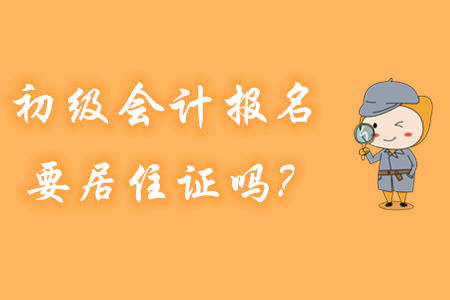 初級會計報名，哪些地區(qū)要提供居住證？