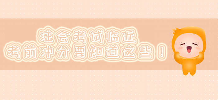 注會(huì)考試臨近，考前沖分要知道這些！