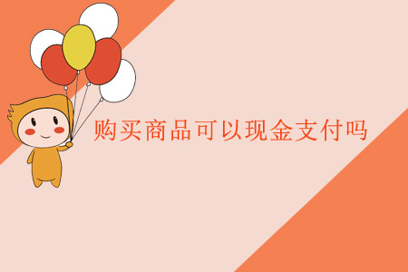 購買商品可以現(xiàn)金支付嗎？