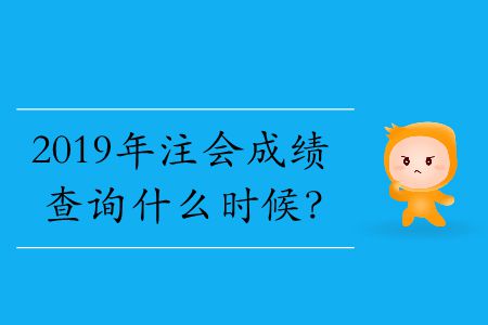 2019年注會(huì)成績查詢什么時(shí)候？