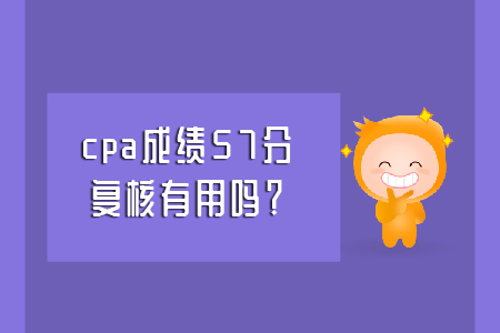 cpa成績57分，復(fù)核有用嗎？