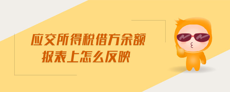 應(yīng)交所得稅借方余額報(bào)表上怎么反映