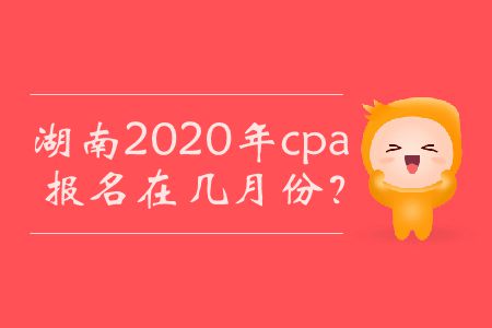 湖南2020年cpa報(bào)名在幾月份？