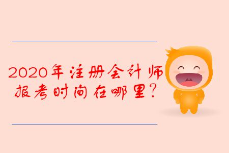 2020年注冊(cè)會(huì)計(jì)師報(bào)考時(shí)間在哪里？